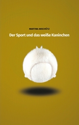 Der Sport und das weiße Kaninchen - Martina Anschütz