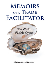 Memoirs of a Trade Facilitator - Thomas P. Kaczur