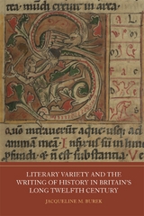 Literary Variety and the Writing of History in Britain's Long Twelfth Century - Jacqueline M Burek