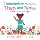 I Remember When...Then and Now -  Evangeline T. Moore