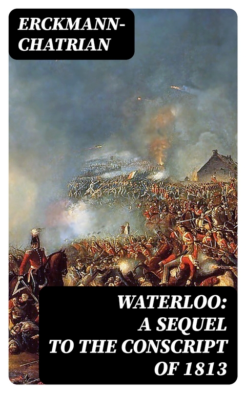 Waterloo: A sequel to The Conscript of 1813 -  Erckmann-Chatrian