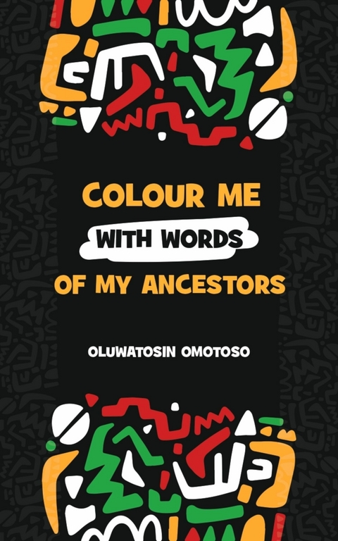 Colour Me With Words of My Ancestors -  Oluwatosin Omotoso