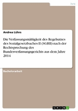 Die Verfassungsmäßigkeit des Regelsatzes des Sozialgesetzbuches II (SGBII) nach der Rechtsprechung des Bundesverfassungsgerichts aus dem Jahre 2014 - Andrea Lührs