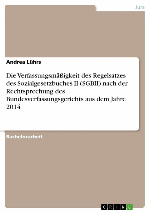 Die Verfassungsmäßigkeit des Regelsatzes des Sozialgesetzbuches II (SGBII) nach der Rechtsprechung des Bundesverfassungsgerichts aus dem Jahre 2014 - Andrea Lührs