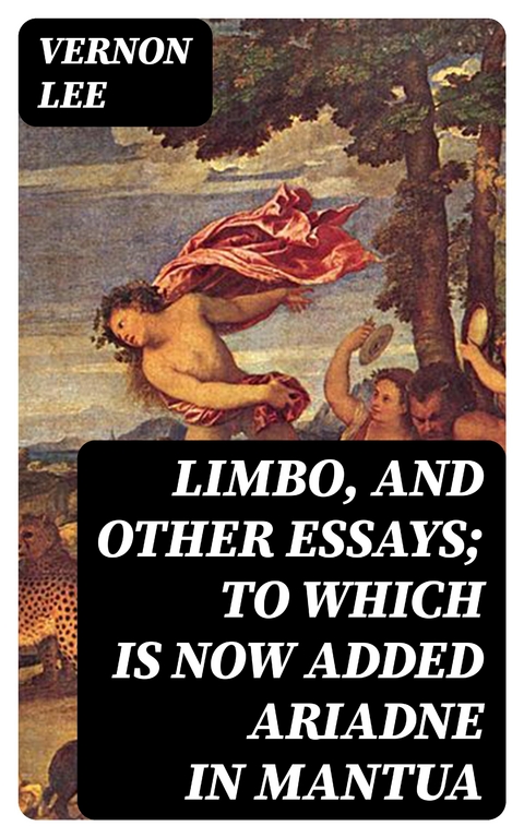 Limbo, and Other Essays; To which is now added Ariadne in Mantua - Vernon Lee