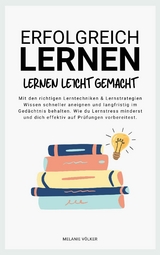 ERFOLGREICH LERNEN: Lernen leicht gemacht - Melanie Völker