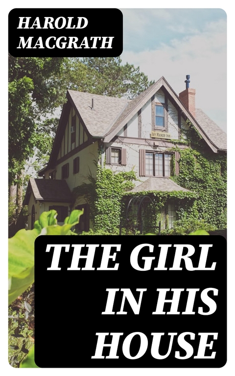 The Girl in His House - Harold Macgrath