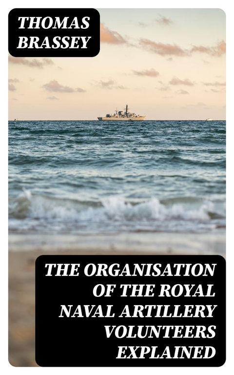 The organisation of the Royal Naval Artillery Volunteers explained - Thomas Brassey