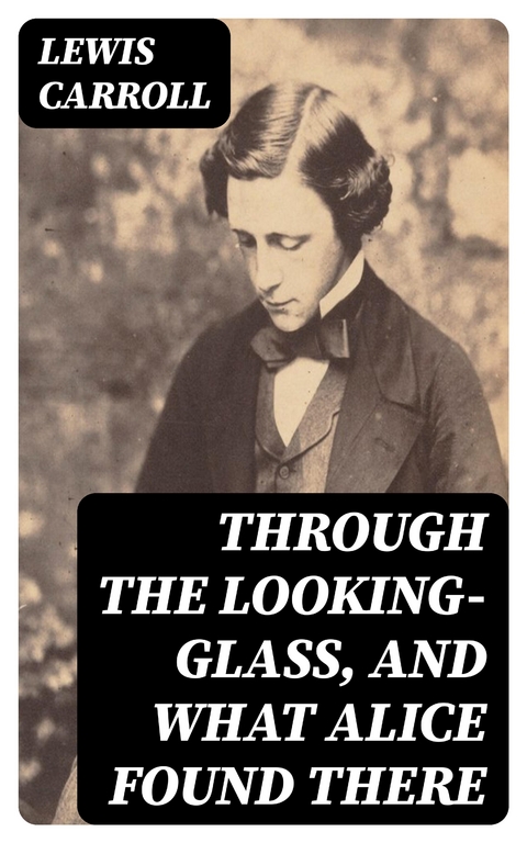 Through the Looking-Glass, and What Alice Found There - Lewis Carroll