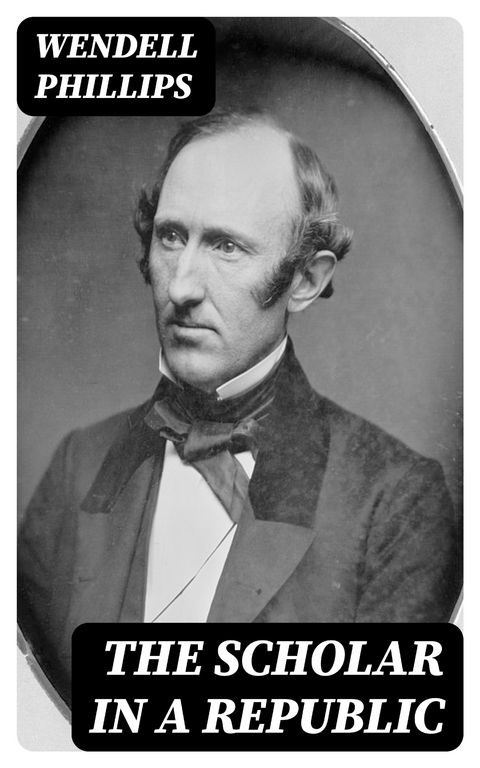 The Scholar in a Republic - Wendell Phillips