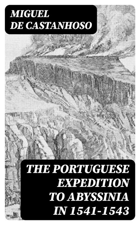 The Portuguese Expedition to Abyssinia in 1541–1543 - Miguel De Castanhoso