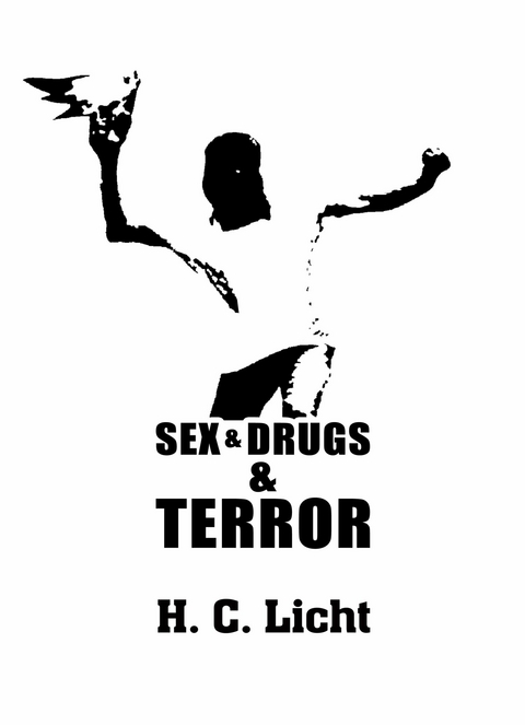 Sex & Drugs & Terror -  H. C. Licht