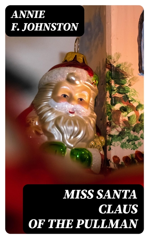 Miss Santa Claus of the Pullman - Annie F. Johnston