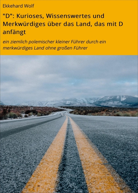 "D": Kurioses, Wissenswertes und Merkwürdiges über das Land, das mit D anfängt - Ekkehard Wolf