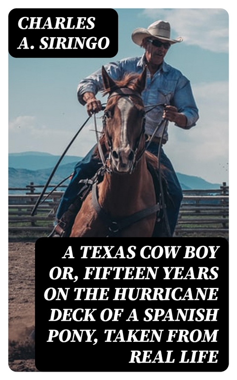 A Texas Cow Boy or, fifteen years on the hurricane deck of a Spanish pony, taken from real life - Charles A. Siringo