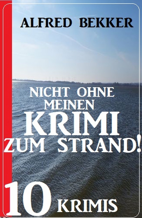 Nicht ohne Krimi zum Strand! 10 Krimis - Alfred Bekker