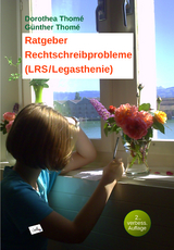 Ratgeber Rechtschreibprobleme (LRS/Legasthenie) - Dr. Dipl.-Päd. Dorothea Thomé, Prof. Dr. Günther Thomé