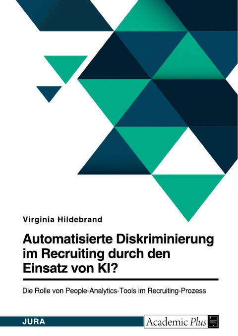 Automatisierte Diskriminierung im Recruiting durch den Einsatz von KI? Die Rolle von People-Analytics-Tools im Recruiting-Prozess - Virginia Hildebrand