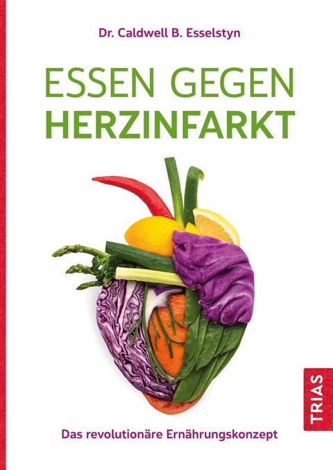 Essen gegen Herzinfarkt - Caldwell B. Esselstyn