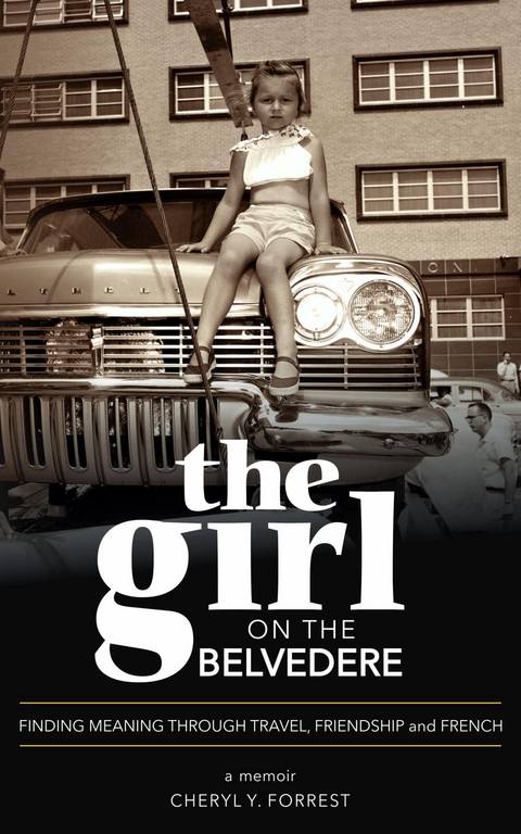 The Girl on the Belvedere: Finding Meaning Through Travel, Friendship, and French   A Memoir - Cheryl Y. Forrest