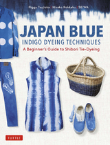 Japan Blue Indigo Dyeing Techniques -  Hisako Rokkaku,  Seiwa,  Piggy Tsujioka