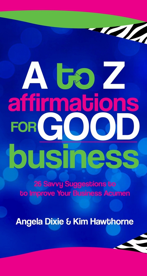 to Z Affirmations for Good Business -  Angela Dixie,  Kim Hawthorne