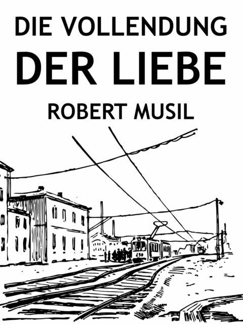 Die Vollendung der Liebe - Robert Musil