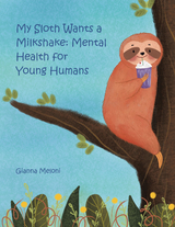 My Sloth Wants a Milkshake: Mental Health for Young Humans -  Gianna Meloni