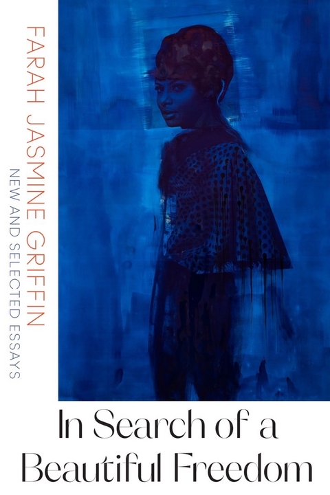 In Search of a Beautiful Freedom: New and Selected Essays - Farah Jasmine Griffin