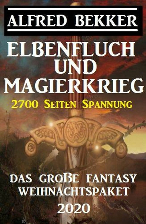 Elbenfluch und Magierkrieg: Das große Fantasy Weihnachtspaket 2020: 2700 Seiten Spannung - Alfred Bekker