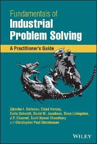 Fundamentals of Industrial Problem Solving -  Sunil Kumar Chaudhary,  J.P. Chauvel,  Christopher Paul Christenson,  Eldad Herceg,  David M. Jacobson,  Dana Livingston,  Carla Schmidt,  Zdravko I. Stefanov