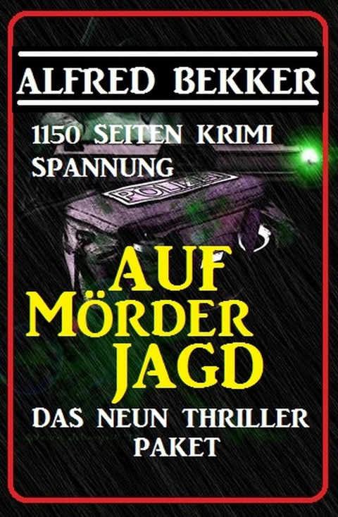 Das Neun Thriller Paket: Auf Mörderjagd - 1150 Seiten Krimi Spannung - Alfred Bekker