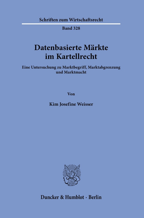 Datenbasierte Märkte im Kartellrecht. -  Kim Josefine Weisser