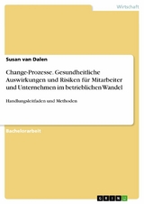 Change-Prozesse. Gesundheitliche Auswirkungen und Risiken für Mitarbeiter und Unternehmen im betrieblichen Wandel - Susan van Dalen