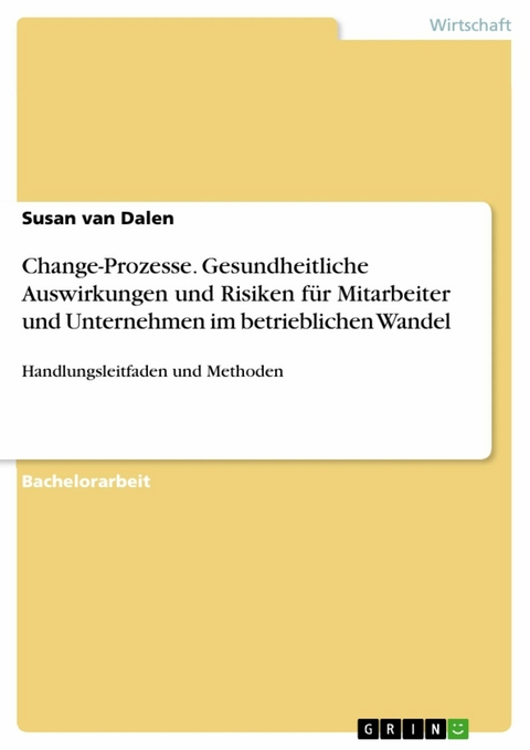 Change-Prozesse. Gesundheitliche Auswirkungen und Risiken für Mitarbeiter und Unternehmen im betrieblichen Wandel - Susan van Dalen