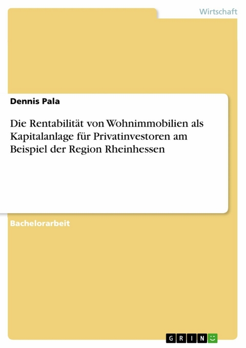 Die Rentabilität von Wohnimmobilien als Kapitalanlage für Privatinvestoren am Beispiel der Region Rheinhessen - Dennis Pala