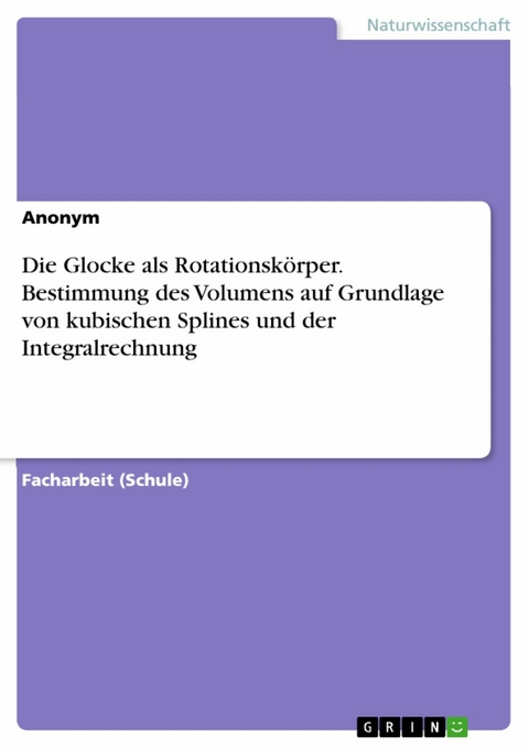 Die Glocke als Rotationskörper. Bestimmung des Volumens auf Grundlage von kubischen Splines und der Integralrechnung