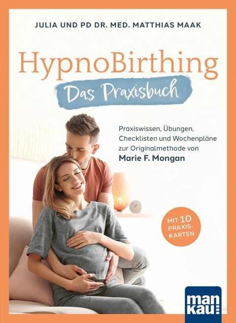 HypnoBirthing. Das Praxisbuch - Julia Maak, Matthias Maak