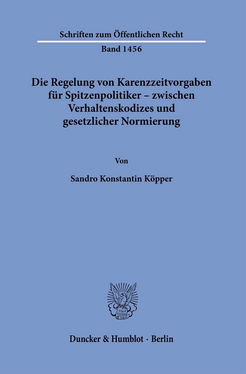 Die Regelung von Karenzzeitvorgaben für Spitzenpolitiker - zwischen Verhaltenskodizes und gesetzlicher Normierung. -  Sandro Konstantin Köpper