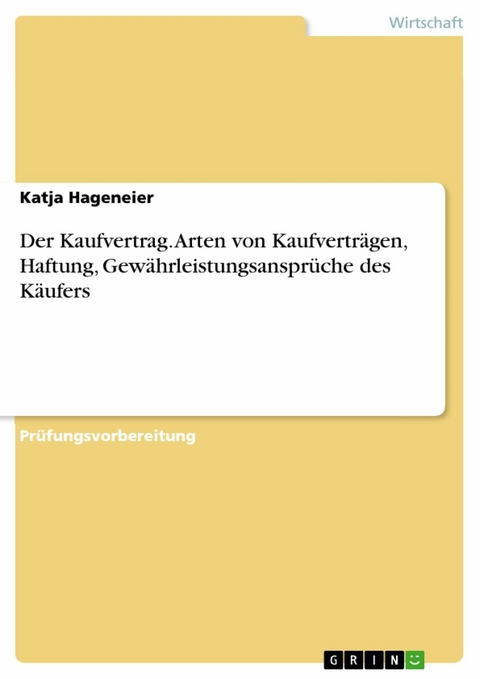 Der Kaufvertrag. Arten von Kaufverträgen, Haftung, Gewährleistungsansprüche des Käufers - Katja Hageneier