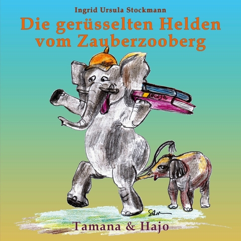 Die gerüsselten Helden vom Zauberzooberg - Ingrid Ursula Stockmann