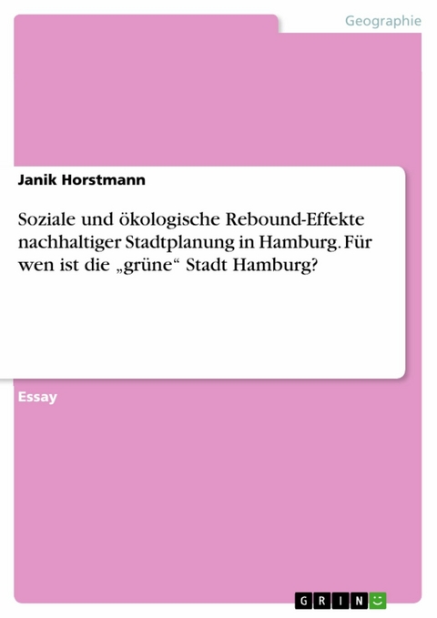 Soziale und ökologische Rebound-Effekte nachhaltiger Stadtplanung in Hamburg. Für wen ist die 'grüne' Stadt Hamburg? -  Janik Horstmann