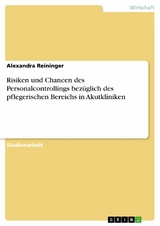 Risiken und Chancen des Personalcontrollings bezüglich des pflegerischen Bereichs in Akutkliniken - Alexandra Reininger