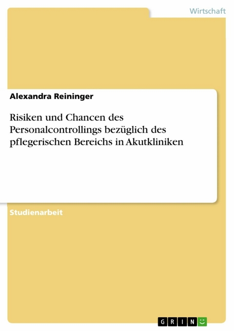 Risiken und Chancen des Personalcontrollings bezüglich des pflegerischen Bereichs in Akutkliniken - Alexandra Reininger