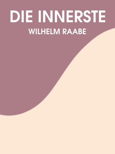 Das Innerste - Wilhelm Raabe