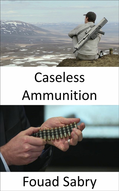 Caseless Ammunition -  Fouad Sabry