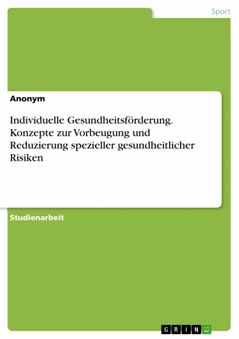 Individuelle Gesundheitsförderung. Konzepte zur Vorbeugung und Reduzierung spezieller gesundheitlicher Risiken