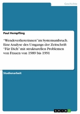 “Wendeverliererinnen” im Systemumbruch. Eine Analyse des Umgangs der Zeitschrift “Für Dich” mit strukturellen Problemen von Frauen von 1989 bis 1991 - Paul Hempfling