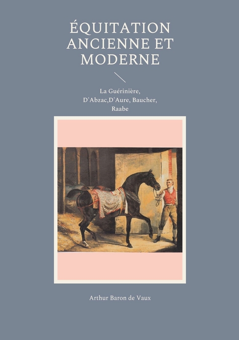 Équitation ancienne et moderne -  Arthur Baron de Vaux