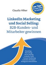 LinkedIn Marketing und Social Selling: B2B-Kunden- und Mitarbeiter gewinnen - Claudia Hilker